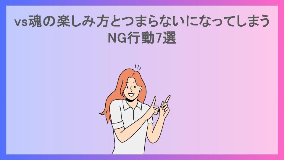 vs魂の楽しみ方とつまらないになってしまうNG行動7選